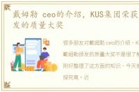 戴姆勒 ceo的介绍，KUS集团荣获戴姆勒颁发的质量大奖