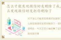 怎么才能发现微信好友删除了我，教你怎么发现微信好友把你删除了