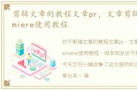 剪辑文章的教程文章pr，文章剪辑软件premiere使用教程