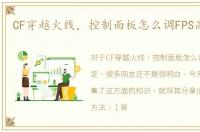 CF穿越火线，控制面板怎么调FPS高_稳定