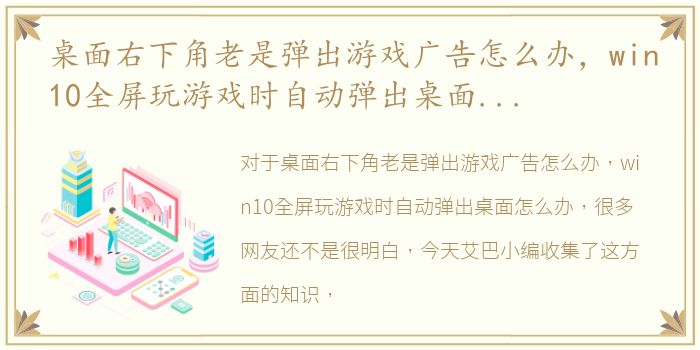 桌面右下角老是弹出游戏广告怎么办，win10全屏玩游戏时自动弹出桌面怎么办