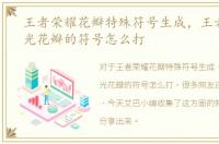 王者荣耀花瓣特殊符号生成，王者荣耀发光花瓣的符号怎么打