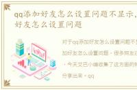 qq添加好友怎么设置问题不显示，qq添加好友怎么设置问题