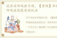 流浪法师瑞兹手游，【重做】新版流浪法师瑞兹技能连招玩法
