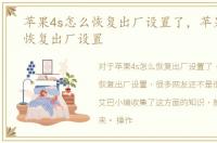 苹果4s怎么恢复出厂设置了，苹果4s怎么恢复出厂设置