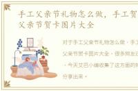 手工父亲节礼物怎么做，手工贺卡图片，父亲节贺卡图片大全