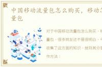 中国移动流量包怎么购买，移动怎么开流量包
