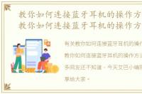 教你如何连接蓝牙耳机的操作方法文章，教你如何连接蓝牙耳机的操作方法