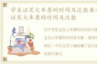 学生证买火车票的时间及次数要求，学生证买火车票的时间及次数