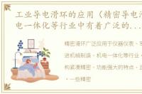 工业导电滑环的应用（精密导电滑环在机电一体化等行业中有着广泛的应用）