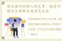 微信接不到别人的文章，接受不了别人的微信文章聊天邀请怎么办