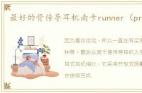 最好的骨传导耳机南卡runner（pro体验）