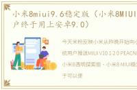 小米8miui9.6稳定版（小米8MIUI稳定版用户终于用上安卓9.0）