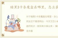 暗黑3卡奈魔盒在哪里，怎么获得