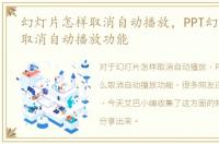幻灯片怎样取消自动播放，PPT幻灯片怎么取消自动播放功能