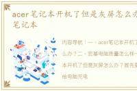 acer笔记本开机了但是灰屏怎么办？ acer笔记本