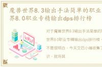魔兽世界8.3输出手法简单的职业，魔兽世界8.0职业专精输出dps排行榜