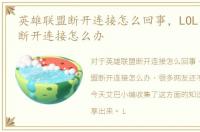 英雄联盟断开连接怎么回事，LOL英雄联盟断开连接怎么办