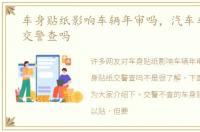 车身贴纸影响车辆年审吗，汽车车身贴纸交警查吗
