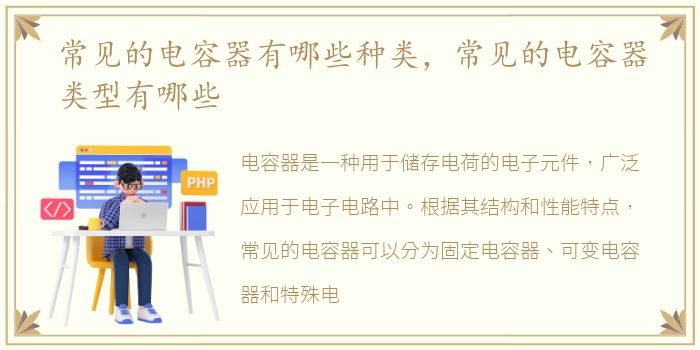 常见的电容器有哪些种类，常见的电容器类型有哪些