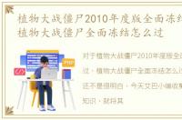 植物大战僵尸2010年度版全面冻结怎么过，植物大战僵尸全面冻结怎么过