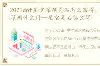 2021dnf星空深渊灵石怎么获得，DNF星空深渊什么用—星空灵石怎么得