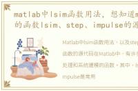 matlab中lsim函数用法，想知道matlab中的函数lsim、step、impulse的源代码