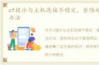 cf提示与主机连接不稳定，登陆超时_解决办法