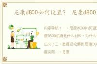 尼康d800如何设置？ 尼康d800参数