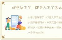cf登陆不了，CF登入不了怎么办