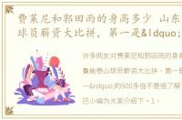 费莱尼和郭田雨的身高多少 山东鲁能泰山球员薪资大比拼，第一是“底一”的500多倍