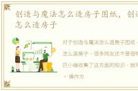 创造与魔法怎么造房子图纸，创造与魔法怎么造房子