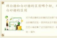 绵白糖和白砂糖的区别哪个甜，绵白糖和白砂糖的区别