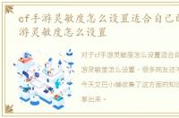 cf手游灵敏度怎么设置适合自己的，cf手游灵敏度怎么设置