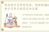 寒冰射手艾希新皮肤，英雄联盟LOLS7寒冰射手艾希天赋符文加点图