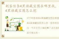 刺客信条4黑旗藏宝图在哪里找，刺客信条4黑旗藏宝图怎么挖