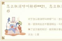 怎么取消呼叫转移**21，怎么取消呼叫转移