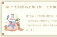 DNF十大刷图职业排行榜，天生搬砖机器