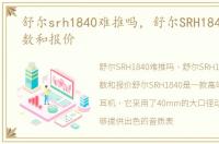 舒尔srh1840难推吗，舒尔SRH1840配置参数和报价