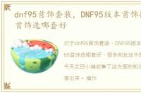 dnf95首饰套装，DNF95版本首饰排行，95首饰选哪套好