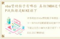 nba赞助鞋子有哪些 真相!NBA近十一年FMVP战靴都是NIKE旗下