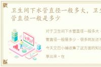 卫生间下水管直径一般多大，卫生间下水管直径一般是多少