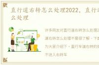 直行道右转怎么处理2022，直行道右转怎么处理