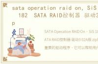 sata operation raid on，SiS 180 181 182 SATA RAID控制器 驱动3.02A版.zip