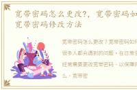 宽带密码怎么更改?，宽带密码如何更改 宽带密码修改方法