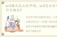 cr2格式怎么打开吗，cr2怎么打开?cr2是什么格式?