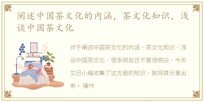 阐述中国茶文化的内涵，茶文化知识，浅谈中国茶文化