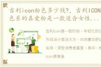 吉利icon粉色多少钱?，吉利ICON巧克力粉色系的真爱粉是一款适合女性用户的车型