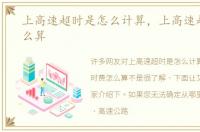 上高速超时是怎么计算，上高速超时费怎么算