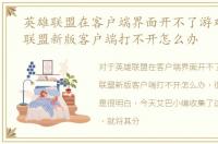 英雄联盟在客户端界面开不了游戏，英雄联盟新版客户端打不开怎么办